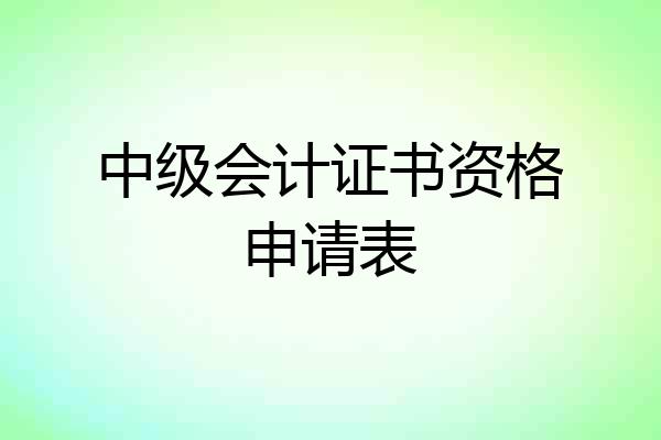 中级会计证书资格申请表