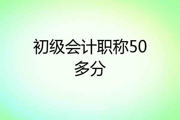 初级会计职称50多分
