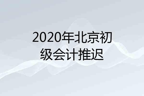 2020年北京初级会计推迟