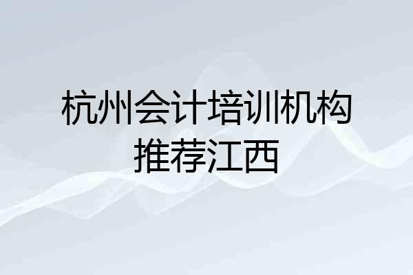 杭州会计培训机构推荐江西