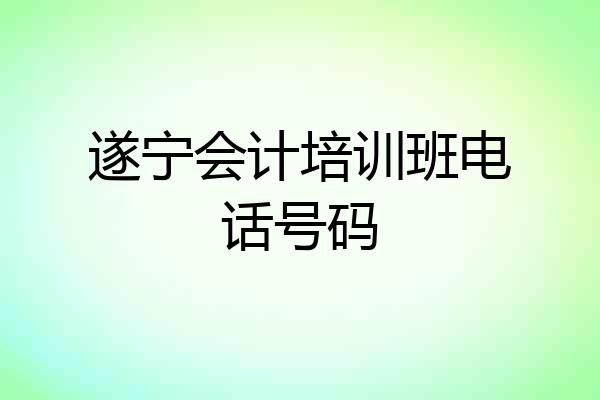 遂宁会计培训班电话号码