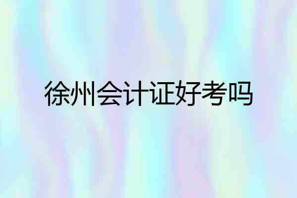 徐州会计证好考吗