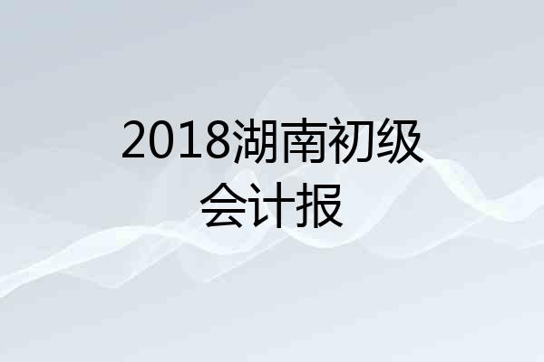 2018湖南初级会计报
