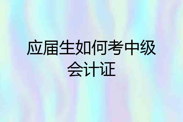 应届生如何考中级会计证