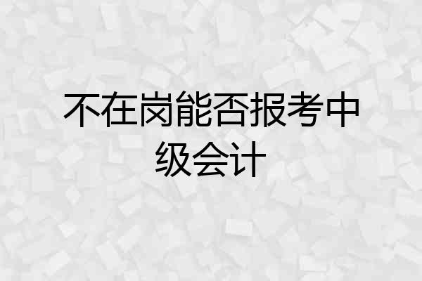 不在岗能否报考中级会计