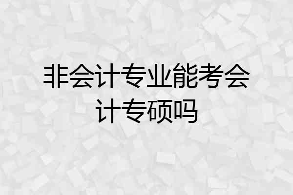 非会计专业能考会计专硕吗