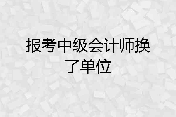 报考中级会计师换了单位