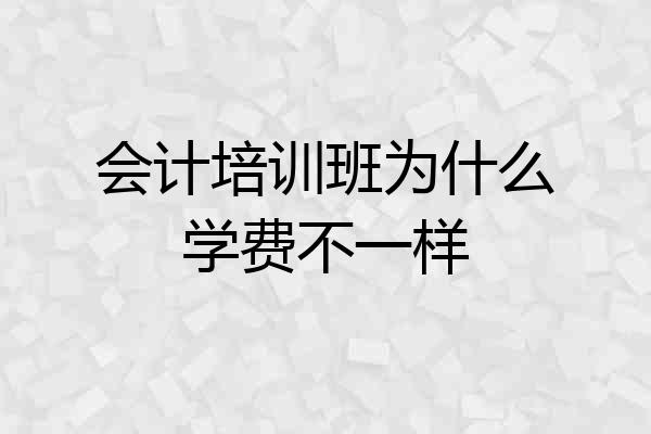 会计培训班为什么学费不一样