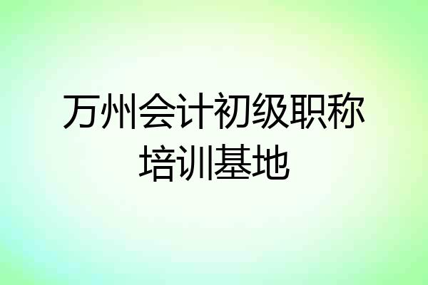 万州会计初级职称培训基地