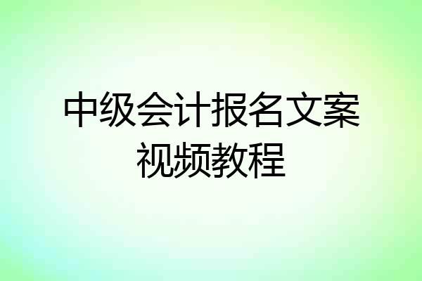 中级会计报名文案视频教程
