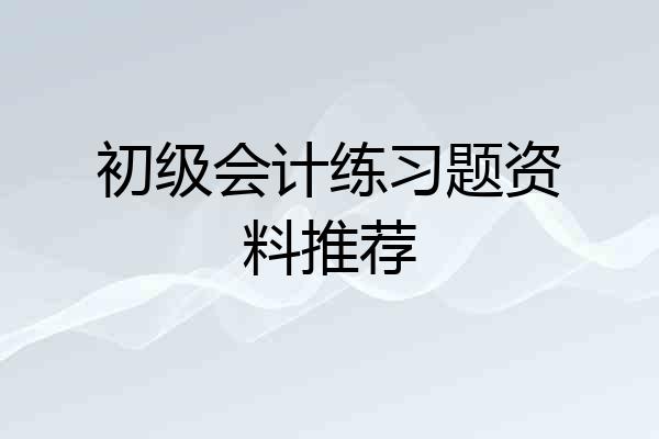 初级会计练习题资料推荐