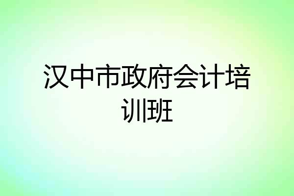 汉中市政府会计培训班