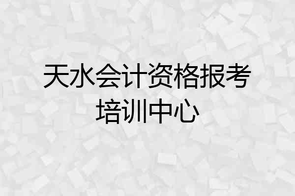 天水会计资格报考培训中心