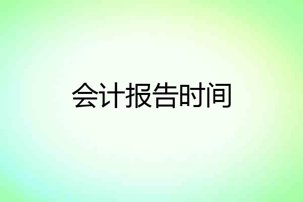 会计报告时间