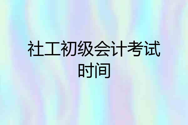 社工初级会计考试时间