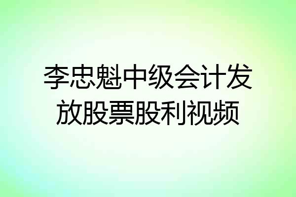 李忠魁中级会计发放股票股利视频