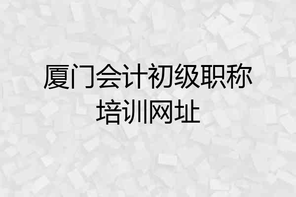 厦门会计初级职称培训网址
