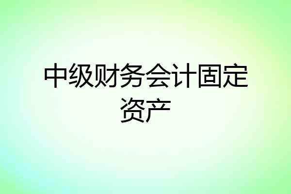 中级财务会计固定资产