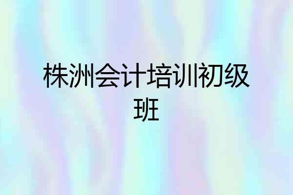 株洲会计培训初级班