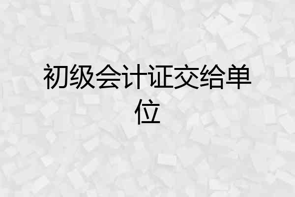 初级会计证交给单位