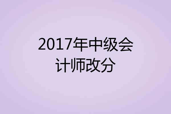 2017年中级会计师改分