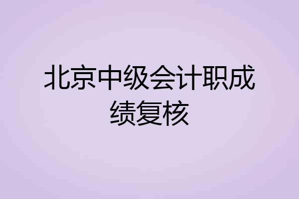 北京中级会计职成绩复核