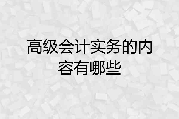 高级会计实务的内容有哪些