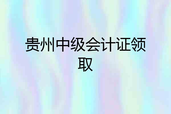 贵州中级会计证领取