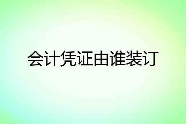 会计凭证由谁装订