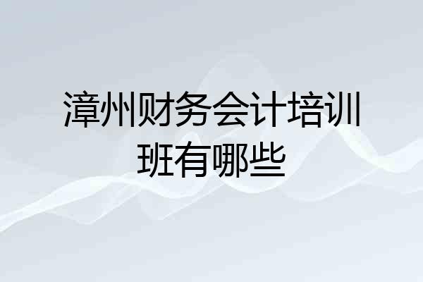 漳州财务会计培训班有哪些