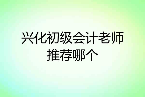 兴化初级会计老师推荐哪个