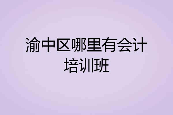 渝中区哪里有会计培训班