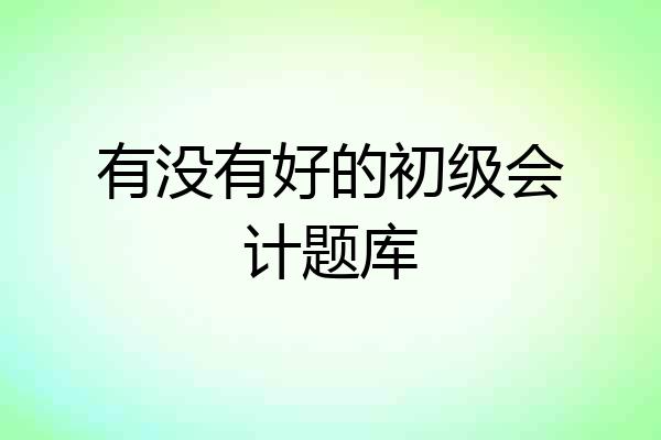 有没有好的初级会计题库
