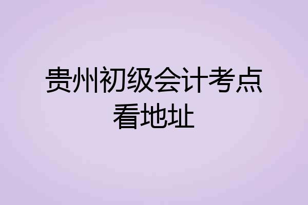贵州初级会计考点看地址