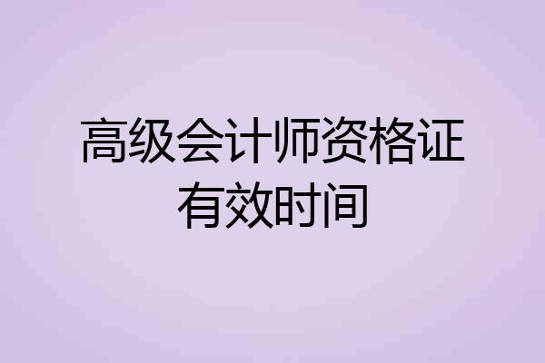 高级会计师资格证有效时间