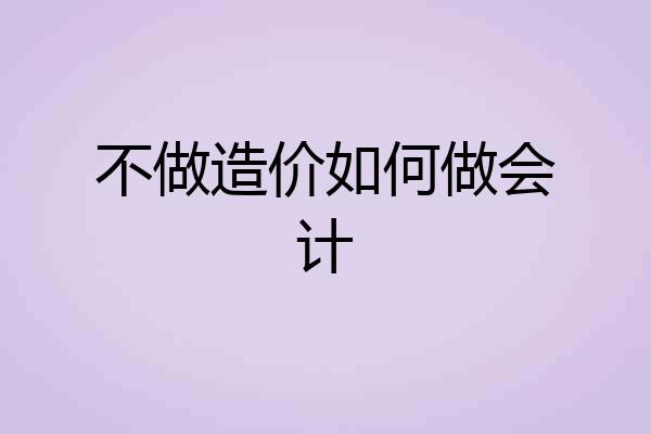 不做造价如何做会计