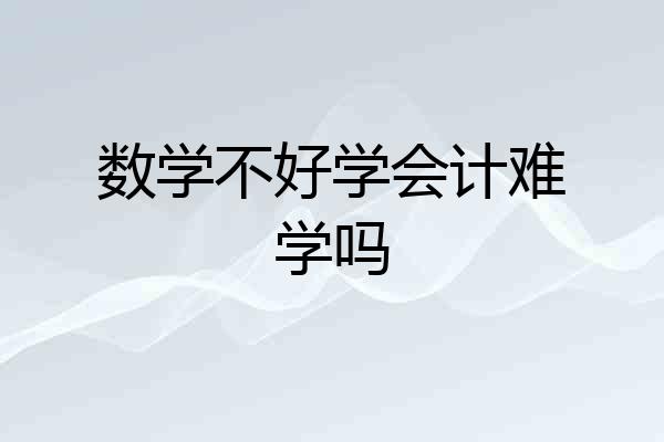 数学不好学会计难学吗