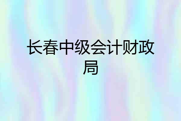 长春中级会计财政局