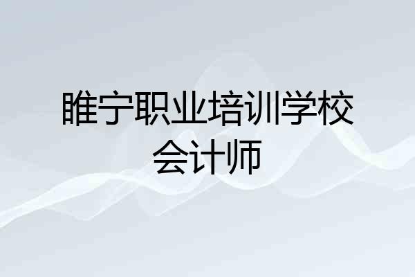 睢宁职业培训学校会计师