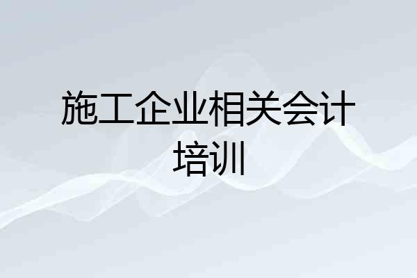 施工企业相关会计培训