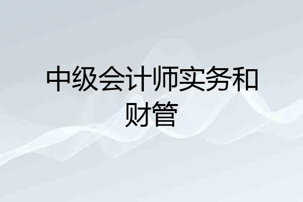 中级会计师实务和财管