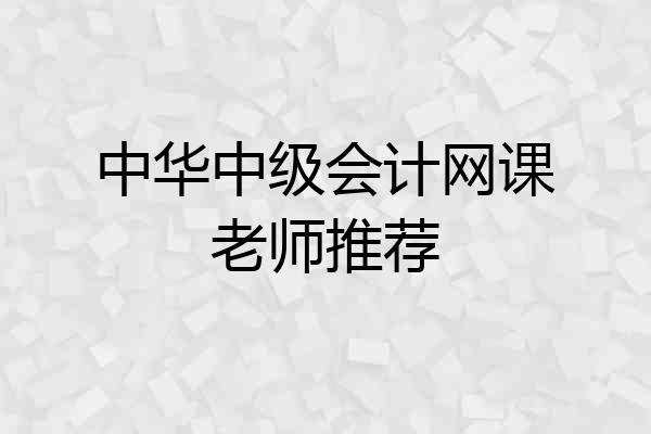 中华中级会计网课老师推荐
