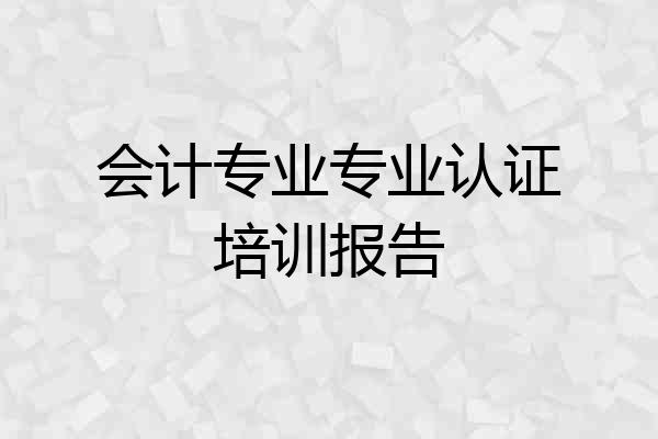 会计专业专业认证培训报告
