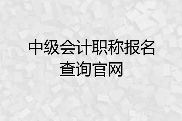 中级会计职称报名查询官网