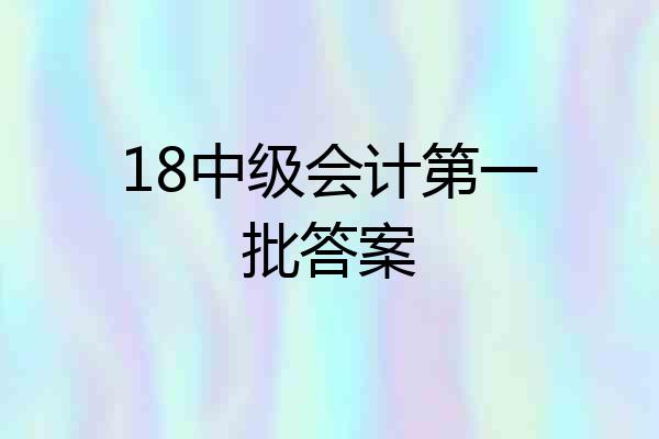 18中级会计第一批答案