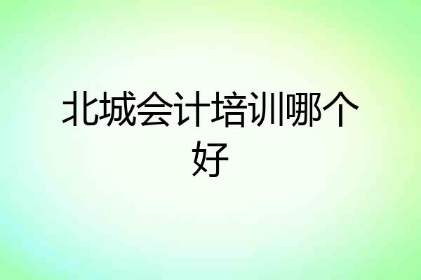 北城会计培训哪个好