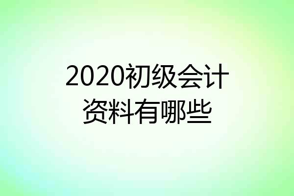 2020初级会计资料有哪些