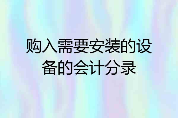 购入需要安装的设备的会计分录