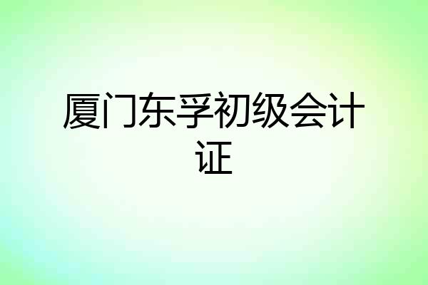 厦门东孚初级会计证