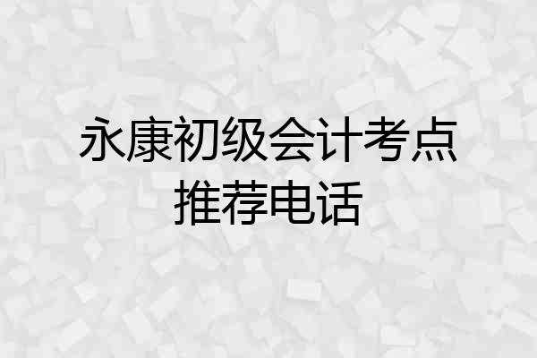 永康初级会计考点推荐电话